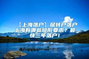 【上海落户】居转户落户上海有哪些隐形要求？最快三年落户！