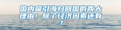 国内吸引海归回国的两大理由！除了经济因素还有？