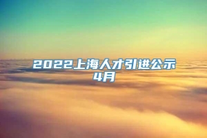 2022上海人才引进公示4月