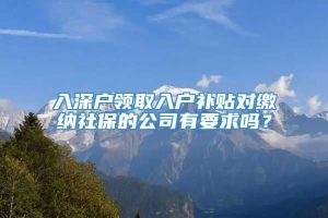 入深户领取入户补贴对缴纳社保的公司有要求吗？