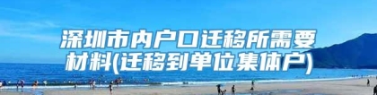 深圳市内户口迁移所需要材料(迁移到单位集体户)