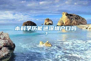 本科学历能进深圳户口吗？