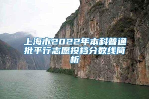 上海市2022年本科普通批平行志愿投档分数线简析