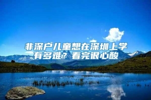 非深户儿童想在深圳上学有多难？看完很心酸