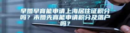 早婚早育能申请上海居住证积分吗？未婚先育能申请积分及落户吗？