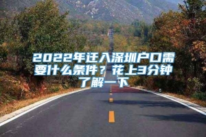 2022年迁入深圳户口需要什么条件？花上3分钟了解一下