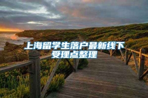 上海留学生落户最新线下受理点整理