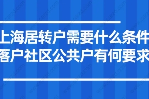 权威解读：上海居转户需要什么条件？落户社区公共户有何要求！