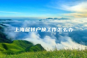 上海居转户换工作怎么办