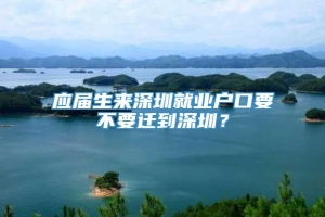 应届生来深圳就业户口要不要迁到深圳？