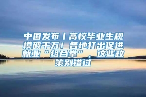 中国发布丨高校毕业生规模破千万！各地打出促进就业“组合拳”，这些政策别错过