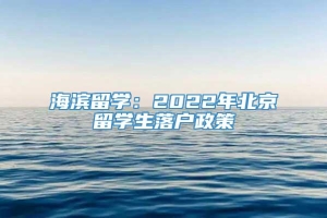 海滨留学：2022年北京留学生落户政策