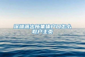 深圳派出所集体户口怎么取户主页