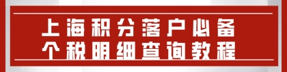 上海积分落户必备!落户上海个税明细查询教程