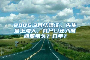 2006.3月结婚证。先生是上海人，我户口迁入时间要多久？几年？