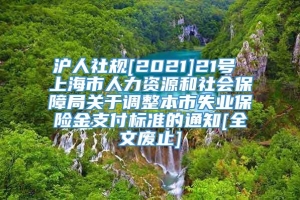 沪人社规[2021]21号 上海市人力资源和社会保障局关于调整本市失业保险金支付标准的通知[全文废止]