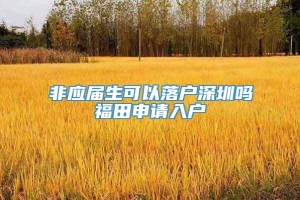 非应届生可以落户深圳吗福田申请入户