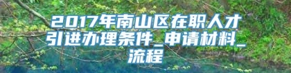 2017年南山区在职人才引进办理条件_申请材料_流程