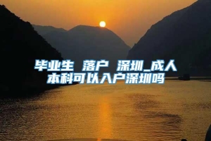 毕业生 落户 深圳_成人本科可以入户深圳吗