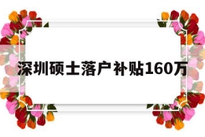 深圳硕士落户补贴160万(深圳硕士落户补贴160万元)