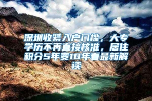 深圳收紧入户门槛，大专学历不再直接核准，居住积分5年变10年看最新解读