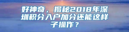 好神奇，揭秘2018年深圳积分入户加分还能这样子操作？