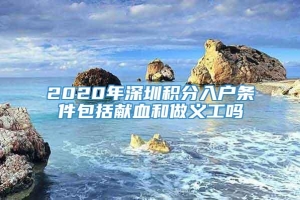 2020年深圳积分入户条件包括献血和做义工吗