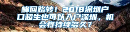 峰回路转！2018深圳户口超生也可以入户深圳，机会将持续多久？