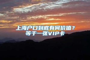 上海户口到底有何价值？等于一张VIP卡