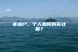 非深户，个人如何购买社保？