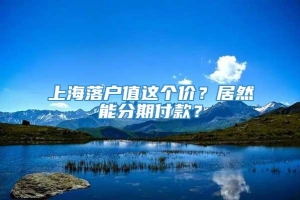 上海落户值这个价？居然能分期付款？