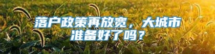 落户政策再放宽，大城市准备好了吗？