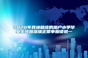 2020年异地就读的深户小学毕业生可回深圳正常申报读初一