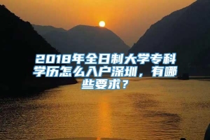 2018年全日制大学专科学历怎么入户深圳，有哪些要求？