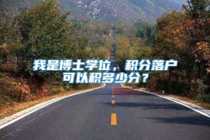 我是博士学位，积分落户可以积多少分？