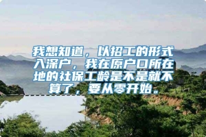 我想知道，以招工的形式入深户，我在原户口所在地的社保工龄是不是就不算了，要从零开始。