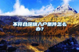 不符合深圳入户条件怎么办？