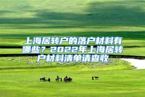 上海居转户的落户材料有哪些？2022年上海居转户材料清单请查收