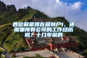 各位前辈现在居转户1、还需要所有公司的工作经历吗？十几年前的