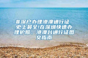 非深户办理港澳通行证 史上最全!在深圳快速办理护照、港澳台通行证图文指南