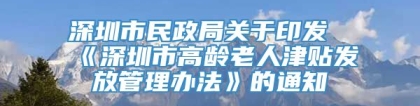 深圳市民政局关于印发《深圳市高龄老人津贴发放管理办法》的通知