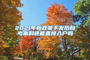 2021年新政策下发后自考本科还能直接入户吗