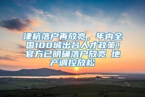 津杭落户再放宽，年内全国100城出台人才政策！官方已明确落户放宽≠地产调控放松