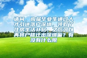 请问，应届毕业生通过人才引进落户深圳，领取了住房生活补贴，之后可以再将户籍迁出深圳嘛？有没有什么限