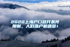 2020上海户口放开条件限制，人们落户机遇多！