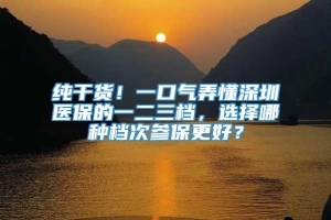 纯干货！一口气弄懂深圳医保的一二三档，选择哪种档次参保更好？