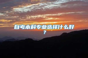 自考本科专业选择什么好？