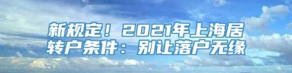 新规定！2021年上海居转户条件：别让落户无缘