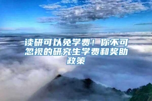 读研可以免学费！你不可忽视的研究生学费和奖助政策