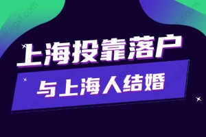 2022嫁给上海人多久可以落户上海？投靠落户容易吗？